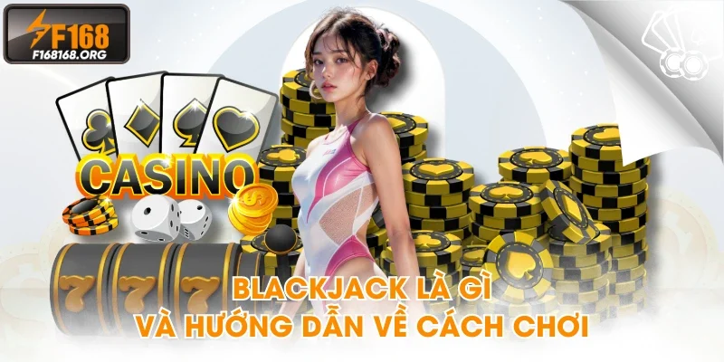 Blackjack là gì và hướng dẫn về cách chơi