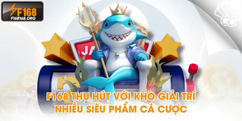 F168 thu hút với kho giải trí nhiều siêu phẩm cá cược
