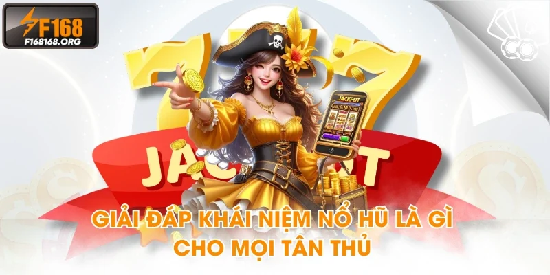 Giải đáp khái niệm nổ hũ là gì cho mọi tân thủ