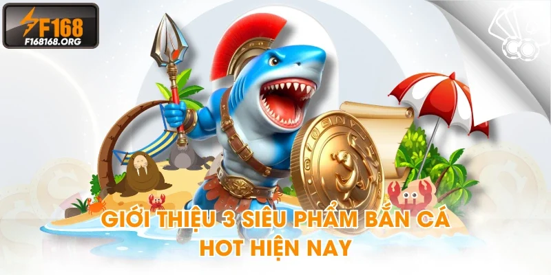 Giới thiệu 3 siêu phẩm bắn cá hot hiện nay