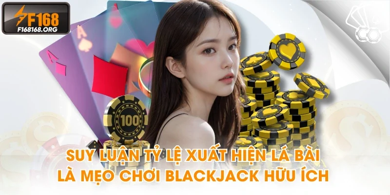 Suy luận tỷ lệ xuất hiện lá bài là mẹo chơi Blackjack hữu ích