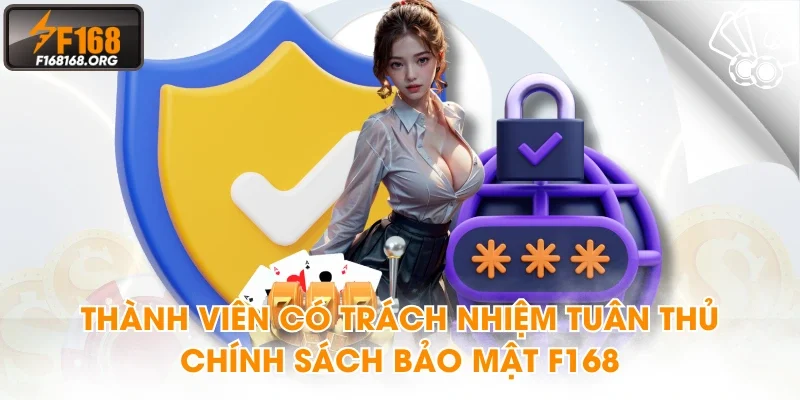 Thành viên có trách nhiệm tuân thủ chính sách bảo mật F168