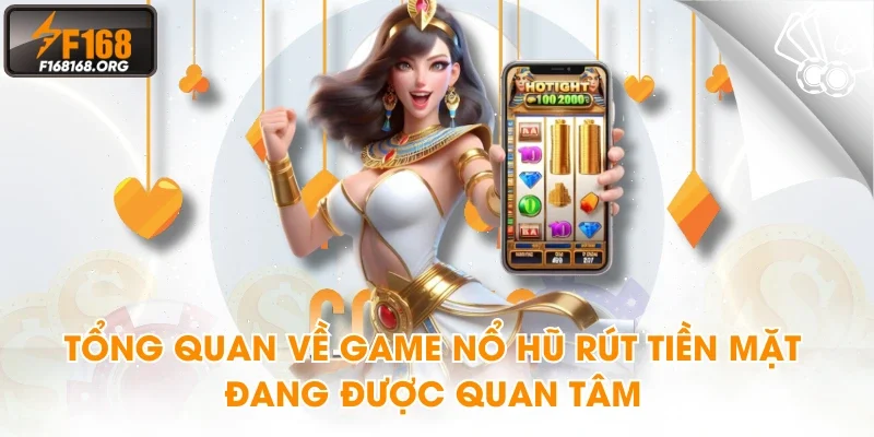 Tổng quan về game nổ hũ rút tiền mặt đang được quan tâm